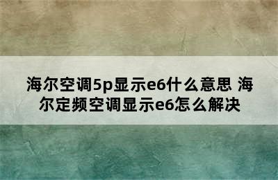 海尔空调5p显示e6什么意思 海尔定频空调显示e6怎么解决